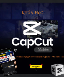 Khóa Học CapCut Mobile – Tự Học Dựng Video Chuyên Nghiệp Trên Điện Thoại