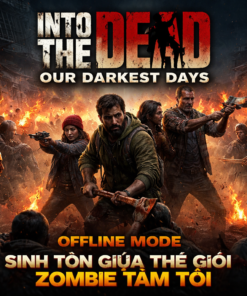 Into the Dead: Our Darkest Days PC – Chiến Đấu & Sống Sót Trong Thế Giới Hậu Tận Thế